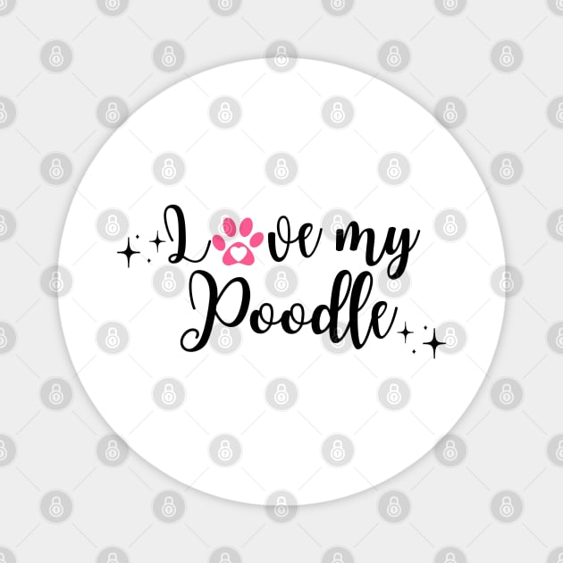 I love my poodle Magnet by Juliet & Gin